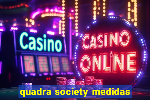 quadra society medidas